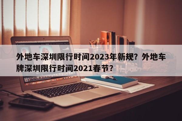 外地车深圳限行时间2023年新规？外地车牌深圳限行时间2021春节？-第1张图片