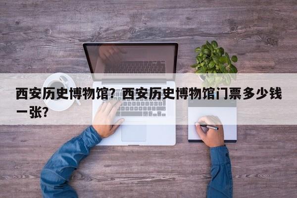 西安历史博物馆？西安历史博物馆门票多少钱一张？-第1张图片