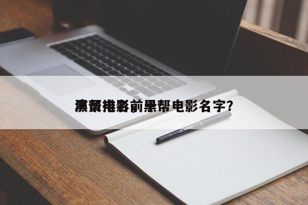 黑帮电影前十
演员排名，黑帮电影名字？-第1张图片
