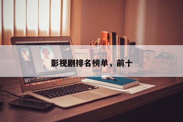 影视剧排名榜单，前十
影视剧-第1张图片