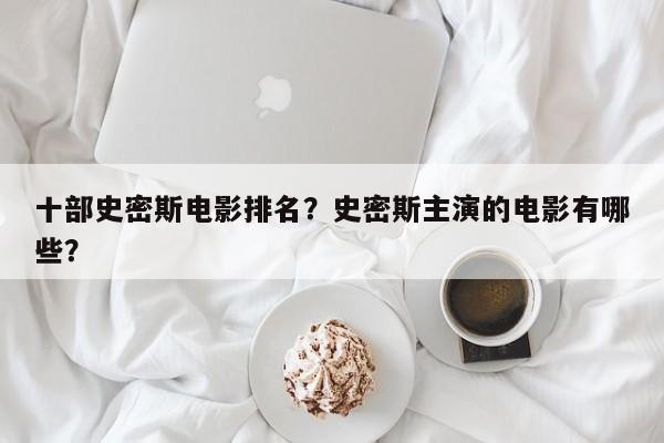 十部史密斯电影排名？史密斯主演的电影有哪些？-第1张图片