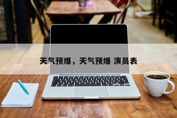 天气预爆，天气预爆 演员表-第1张图片