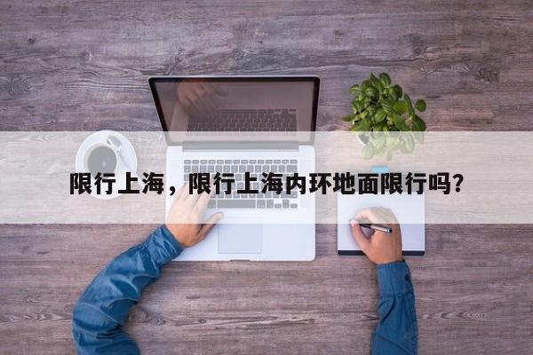 限行上海，限行上海内环地面限行吗？-第1张图片