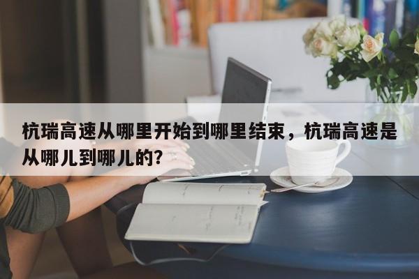 杭瑞高速从哪里开始到哪里结束，杭瑞高速是从哪儿到哪儿的？-第1张图片