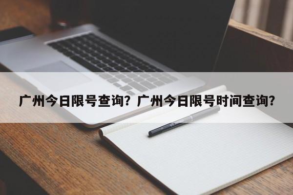 广州今日限号查询？广州今日限号时间查询？-第1张图片