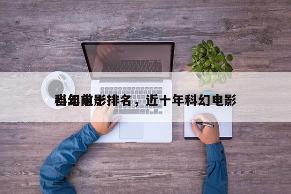 当年前十
科幻电影排名，近十年科幻电影-第1张图片