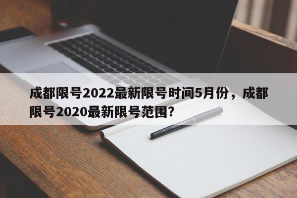 成都限号2022最新限号时间5月份，成都限号2020最新限号范围？-第1张图片