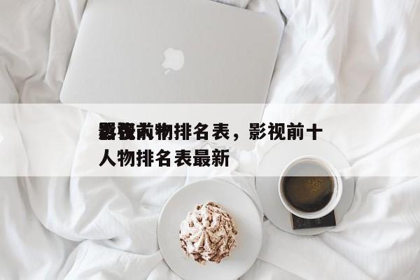 影视前十
嚣张人物排名表，影视前十
嚣张人物排名表最新-第1张图片
