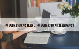 今天限行尾号北京，今天限行尾号北京限号？