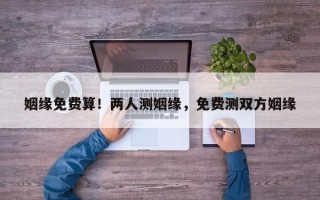 姻缘免费算！两人测姻缘，免费测双方姻缘