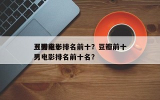 豆瓣前十
丑男电影排名前十？豆瓣前十
丑男电影排名前十名？