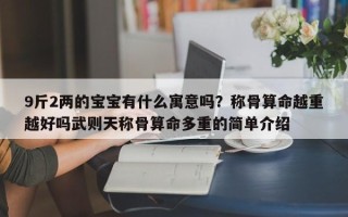 9斤2两的宝宝有什么寓意吗？称骨算命越重越好吗武则天称骨算命多重的简单介绍