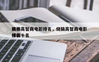 前十
烧脑高智商电影排名，烧脑高智商电影排名
榜前十名