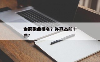 许冠杰前十
电影歌曲排名？许冠杰前十
金曲？
