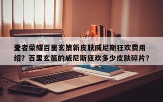 王者荣耀百里玄策新皮肤威尼斯狂欢费用
介绍？百里玄策的威尼斯狂欢多少皮肤碎片？