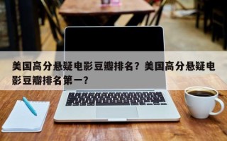 美国高分悬疑电影豆瓣排名？美国高分悬疑电影豆瓣排名第一？