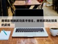 唐朝影视剧武功高手排名，唐朝武功比较高
的武将