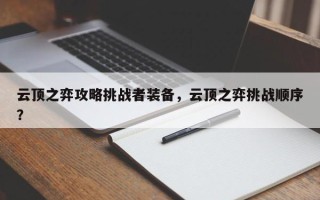 云顶之弈攻略挑战者装备，云顶之弈挑战顺序？