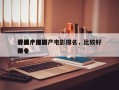 好看十部国产电影排名，比较好
看国产电影排名
前十