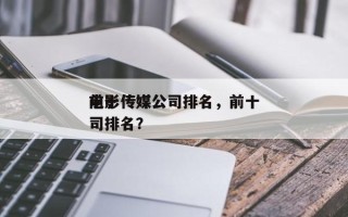 前十
电影传媒公司排名，前十
电影传媒公司排名？
