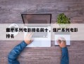 前十
僵尸系列电影排名前十，僵尸系列电影排名

