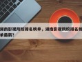 湖南影视院校排名榜单，湖南影视院校排名榜单最新？