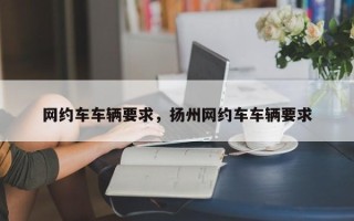 网约车车辆要求，扬州网约车车辆要求