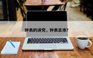 钟表的讲究，钟表忌讳？