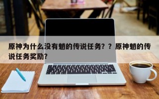 原神为什么没有魈的传说任务？？原神魈的传说任务奖励？