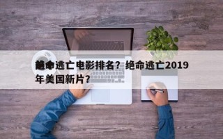 前十
绝命逃亡电影排名？绝命逃亡2019年美国新片？
