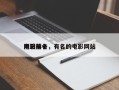 电影前十
网站排名，有名的电影网站