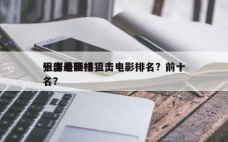 十部最硬核狙击电影排名？前十
狙击电影排名？