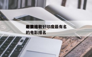印度比较好
的前十
电影排名，印度最有名的电影排名