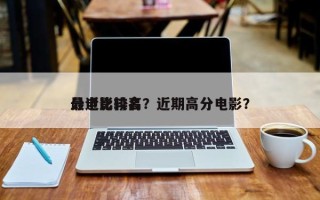 最近比较高
分电影排名？近期高分电影？