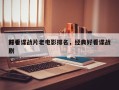 前十
好看谍战片老电影排名，经典好看谍战剧