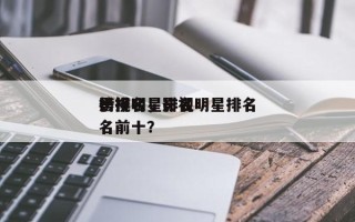 影视明星排名
榜排名，影视明星排名
榜排名前十？