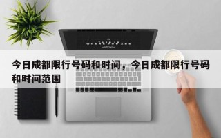 今日成都限行号码和时间，今日成都限行号码和时间范围