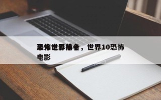 未来世界前十
恐怖电影排名，世界10恐怖电影
