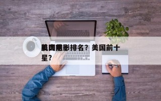 美国前十
肌肉电影排名？美国前十
肌肉明星？