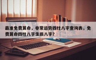 最准免费算命，非常运势四柱八字查询表，免费算命四柱八字生辰八字？