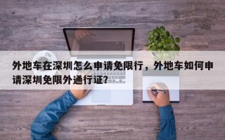 外地车在深圳怎么申请免限行，外地车如何申请深圳免限外通行证？