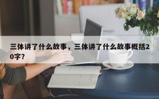 三体讲了什么故事，三体讲了什么故事概括20字？