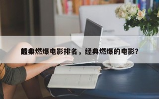 前十
经典燃爆电影排名，经典燃爆的电影？