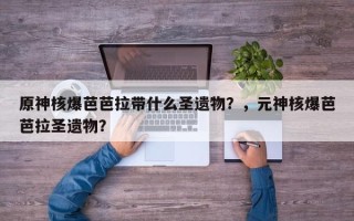 原神核爆芭芭拉带什么圣遗物？，元神核爆芭芭拉圣遗物？