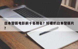 日本警匪电影前十名排名？好看的日本警匪片？