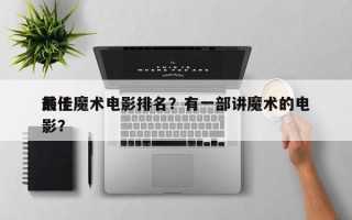 前十
最佳魔术电影排名？有一部讲魔术的电影？