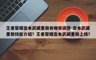 王者荣耀宫本武藏重做有哪些调整-宫本武藏重做技能介绍？王者荣耀宫本武藏重做上线？
