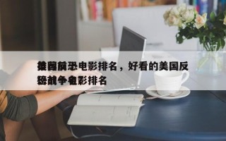 推荐前十
美国反恐电影排名，好看的美国反恐战争电影排名
榜前十名？