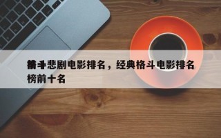 前十
格斗悲剧电影排名，经典格斗电影排名
榜前十名