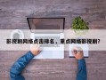 影视剧网络点击排名，重点网络影视剧？
